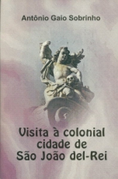 Capa de Visita à colonial cidade de São João del-Rei - Antônio Gaio Sobrinho