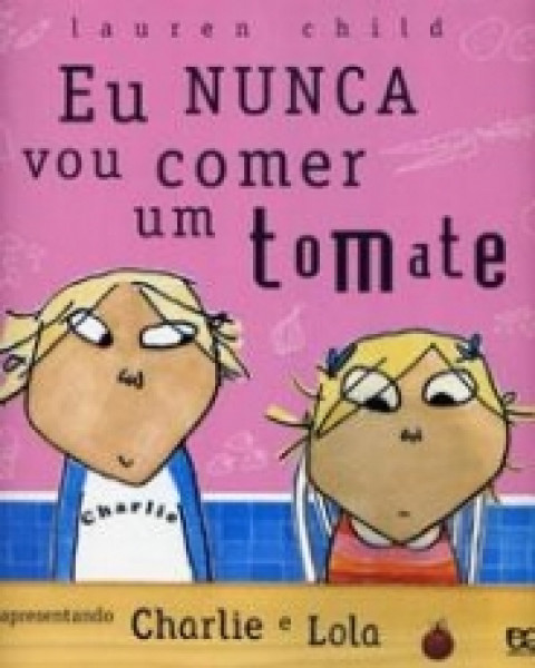 Capa de Charlie e Lola: Eu nunca vou comer um tomate - Lauren child, tradução Lavínia Fávero