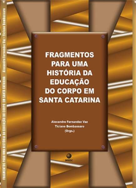 Capa de Fragmentos para uma História da Educação do Corpo em Santa Catarina - Alexandre Fernandez Vaz Ticiane Bombassaro Orgs.