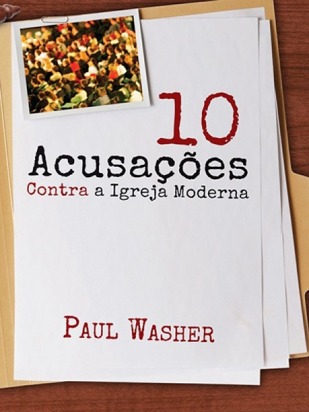 Capa de 10 acusações contra a igreja moderna - Paul Washer