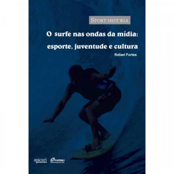 Capa de O Surfe nas ondas da mídia: esporte, juventude e cultura - Rafael Fortes