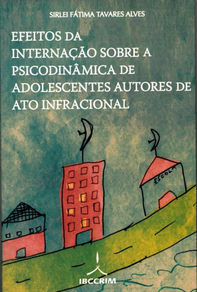 Capa de Efeitos da internação sobre a psicodinâmica de adolescentes autores de ato infracional - Sirlei Fátima Tavares Alves