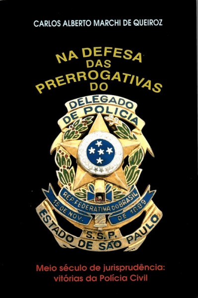 Capa de Na defesa das prerrogativas do Delegado de Polícia - Carlos Alberto Marchi de Queiroz
