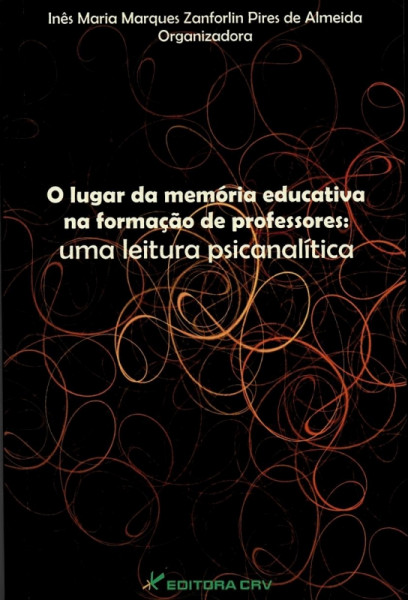 Capa de O lugar da memória educativa na formação de professores: uma leitura psicanalítica - Inês Maria Marques Zanforlin Pires de Almeida