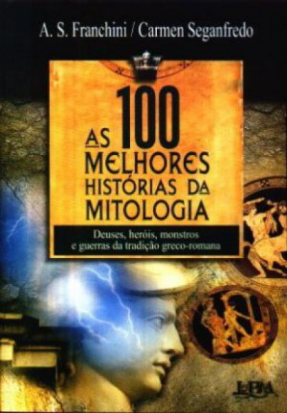 Capa de As 100 melhores histórias da mitologia grega - A.S. Franchini e Carmen Seganfredo
