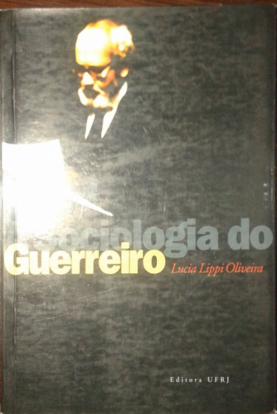 Capa de A sociologia do Guerreiro - Lucia Lippi Oliveira