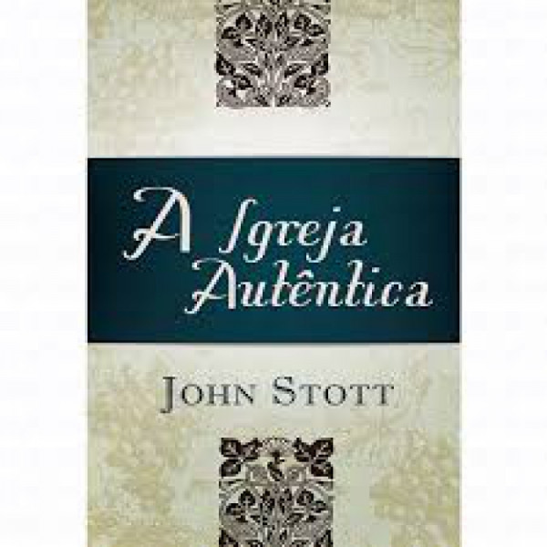 Capa de A Igreja Autêntica - John Stott