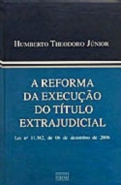 Capa de A reforma da execução do título extrajudicial - Humberto Theodoro Junior