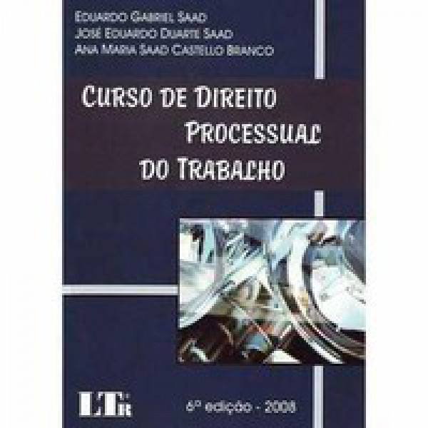 Capa de Curso de direito processual do trabalho - Eduardo Gabriel Saad; Ana Maria Saad Castello Branco; José Eduardo Duarte Saad