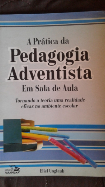 Capa de A prática da Pedagogia Adventista Em Sala de Aula - Eliel Unglaub