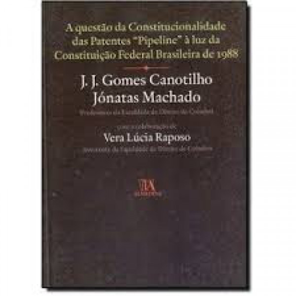 Capa de A Questão da Constitucionalidade das Patentes Pipeline - J.J. Gomes Canotilho e Jónatas Machado