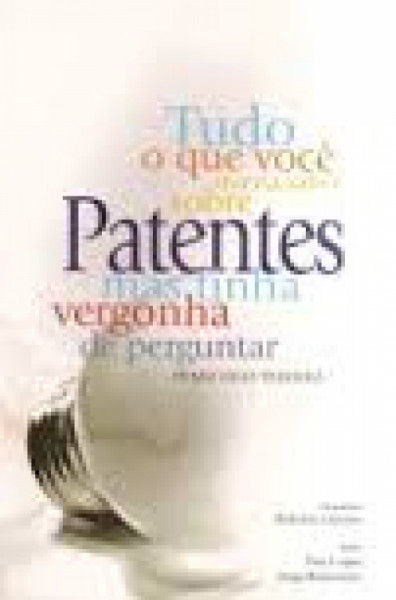 Capa de Tudo que você queria saber sobre Patentes, mas tinha vergonha de perguntar - Francisco Teixeira