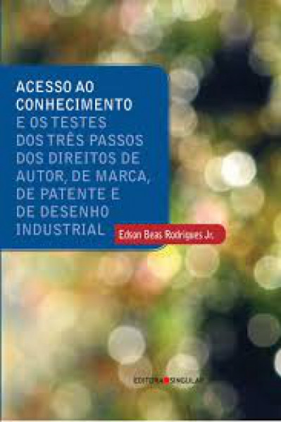 Capa de Acesso ao Conhecimento e os Testes dos Três Passos do Direito de Autor, de Marca, de Patente e de Desenho Industrial - Edson Beas Rodrigues Jr.