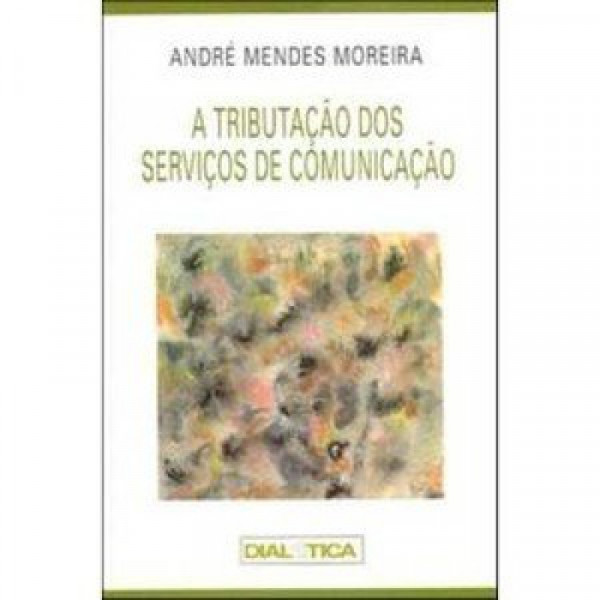 Capa de A Tributação dos serviços de Comunicação - André Mendes Moreira