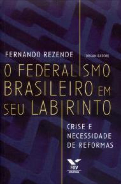 Capa de O Federalismo Brasileiro em seu Labirinto - Fernando Rezende