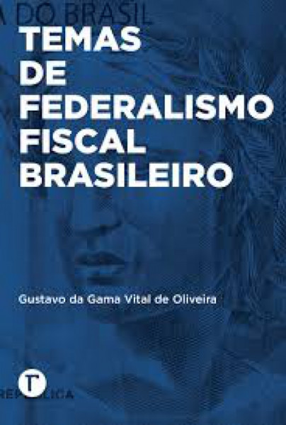Capa de Temas de Federalismo Fiscal Brasileiro - Gustavo da Gama Vital de Oliveira