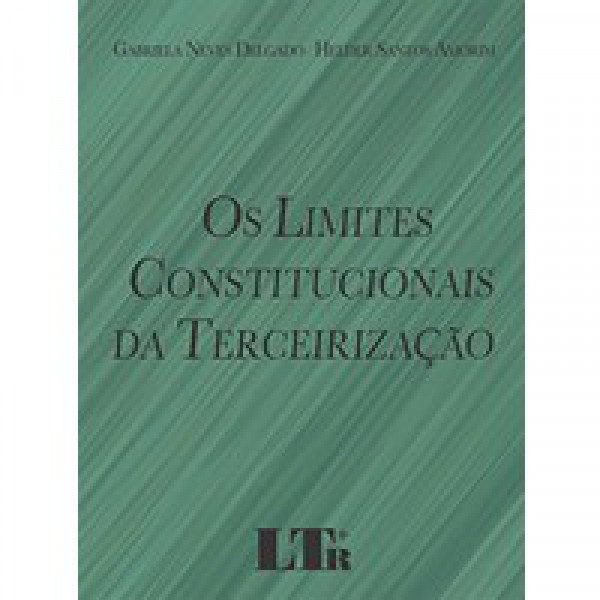 Capa de Os Limites Constitucionais da Terceirização - Gabriela Neves Delgado Helder santos Amorim