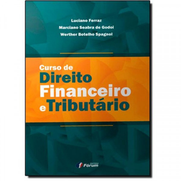 Capa de Curso de direito financeiro e tributário - Luciano Ferraz; Marciano Seabra de Godoi; Werther Botelho Spagnol