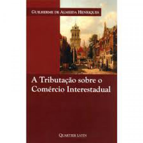 Capa de A Tributação sobre o Comércio Interestadual - Guilherme de Almeida Henriques