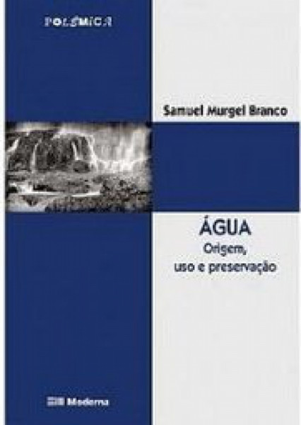 Capa de Água origem, uso e preservação - Samuel Murgel Branco