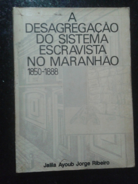 Capa de A desagregação do sistema escravista no Maranhão - Jalila Ayoub Jorge Ribeiro