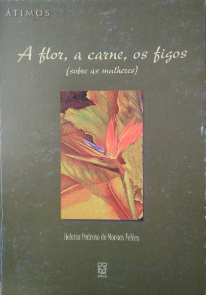 Capa de A flor, a carne, os figos - Heloísa Pedroso de Moraes Feltes