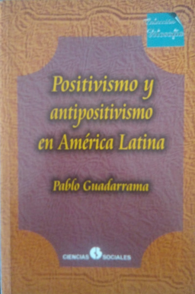 Capa de Positivismo y antipositivismo en América Latina - GUADARRAMA, Pablo.