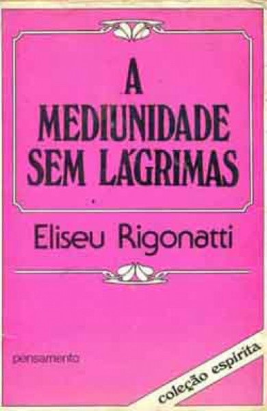 Capa de A mediunidade sem lágrimas - Eliseu Rigonatti