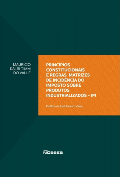 Capa de Princípios constitucionais e regras-matrizes de incidência do imposto sobre produtos industrializados - IPI - Maurício Dalri Timm do Valle