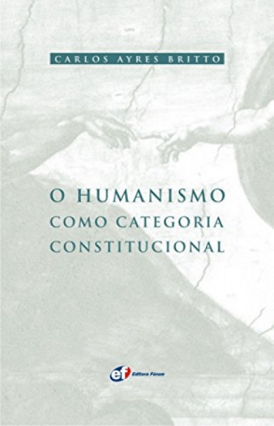 Capa de O Humanismo Como Categoria Constitucional - Carlos Ayres Britto