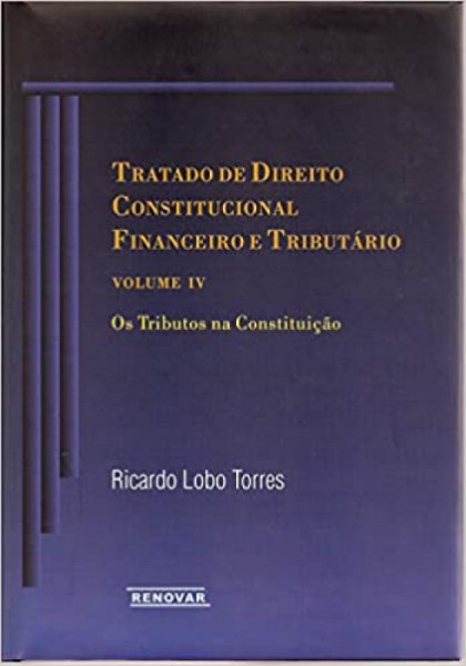 Capa de Tratado de direito constitucional financeiro e tributário volume IV - Ricardo Lobo Torres