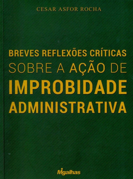Capa de BREVES REFLEXÕES CRITICAS SOBRE A AÇÃO DE IMPROBIDADE ADMINISTRATIVA - Cesar Asfor Rocha