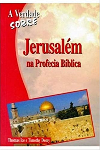 Capa de A verdade sobre Jerusalém na profecia bíblica - Thomas Ice; Timothy Demy