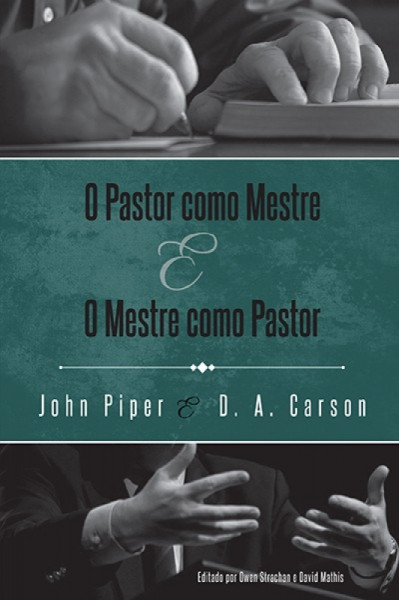 Capa de O pastor como mestre e o mestre como pastor - John Piper; D. A. Carson