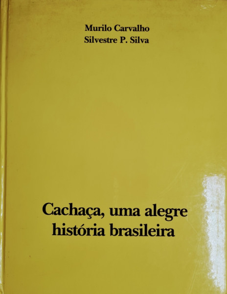 Capa de Cachaça, uma alegre história brasileira - Murilo Carvalho; Silvestre P. Silva