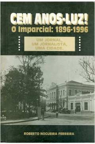 Capa de Cem anos-luz! O imparcial: 1896-1996 - Roberto Nogueira Ferreira