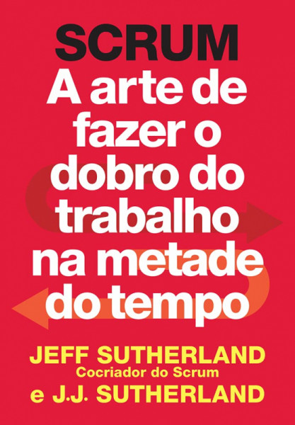 Capa de A Arte de Fazer o Dobro do Trabalho na Metade do Tempo - Jeff Sutherland e J.J Sutherland