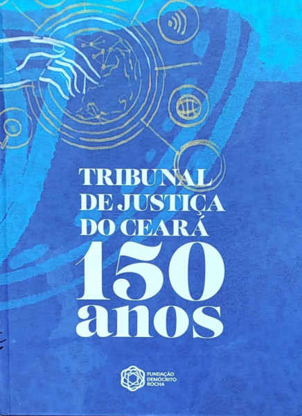 Capa de 150 anos do Tribunal de Justiça do Estado do Ceará - Cliff Villar (coordenador)
