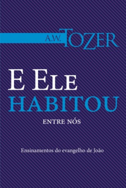 Capa de E ELE HABITOU ENTRE NÓS - A. W. TOZER