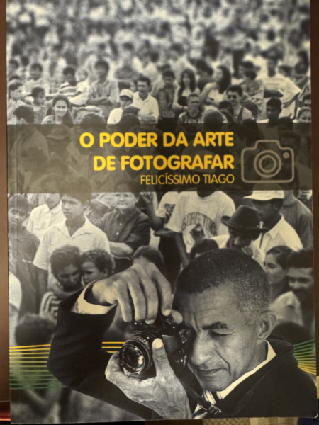 Capa de O PODER DA ARTE DE FOTOGRAFAR - FELICÍSSIMO TIAGO