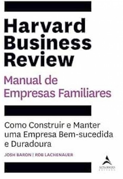 Capa de HARVARD BUSINESS REVIEW - MANUAL DE EMPRESAS FAMILIARES - COMO CONSTRUIR E MANTER UMA EMPRESA BEM-SUCEDIDA E DURADOURA - JOSH BARON/ ROB LACHENAUER