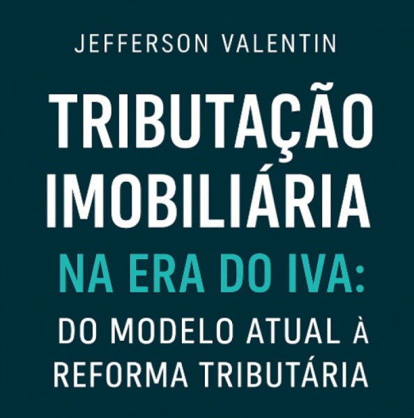 Capa de TRIBUTAÇÃO IMOBILIÁRIA NA ERA DO IVA: DO MODELO ATUAL DA REFORMA TRIBUTÁRIA - JEFFERSON VALENTIM